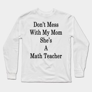 Don't Mess With My Mom She's A Math Teacher Long Sleeve T-Shirt